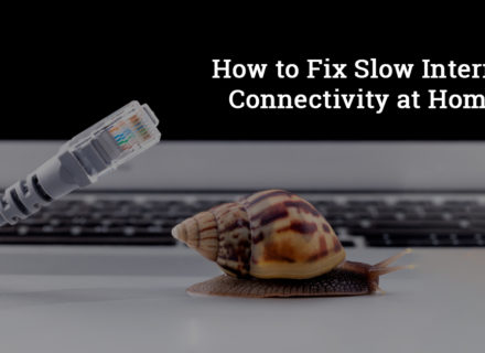 How to Fix Slow Internet Connectivity at Home